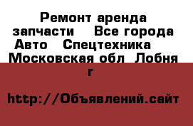 Ремонт,аренда,запчасти. - Все города Авто » Спецтехника   . Московская обл.,Лобня г.